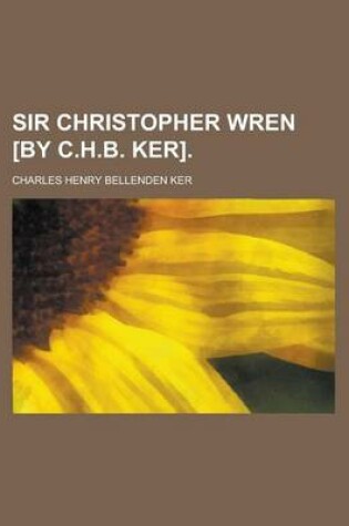 Cover of Sir Christopher Wren [By C.H.B. Ker]