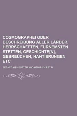 Cover of Cosmographei Oder Beschreibung Aller Lander, Herrschafften, Furnemsten Stetten, Geschichte[n], Gebreuchen, Hantierungen Etc