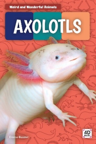 Cover of Weird and Wonderful Animals: Axolotls
