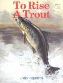 Book cover for To Rise a Trout: Fly Fishing for Trout on Rivers and Streams