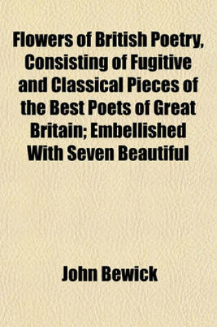 Cover of Flowers of British Poetry, Consisting of Fugitive and Classical Pieces of the Best Poets of Great Britain; Embellished with Seven Beautiful