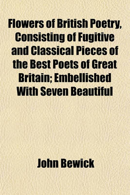 Book cover for Flowers of British Poetry, Consisting of Fugitive and Classical Pieces of the Best Poets of Great Britain; Embellished with Seven Beautiful