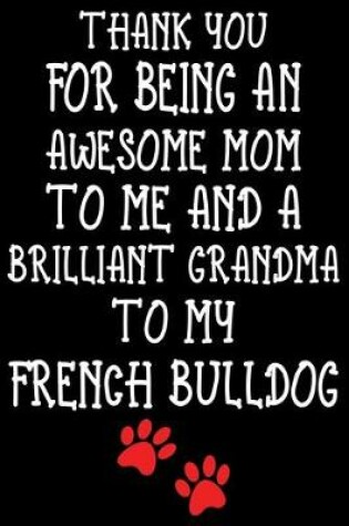 Cover of Thank You For Being An Awesome Mom To Me And A Brilliant Grandma To My French Bulldog