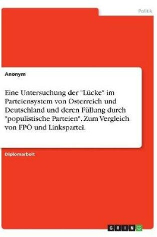 Cover of Eine Untersuchung der Lucke im Parteiensystem von OEsterreich und Deutschland und deren Fullung durch populistische Parteien. Zum Vergleich von FPOE und Linkspartei.