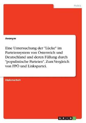 Book cover for Eine Untersuchung der Lucke im Parteiensystem von OEsterreich und Deutschland und deren Fullung durch populistische Parteien. Zum Vergleich von FPOE und Linkspartei.