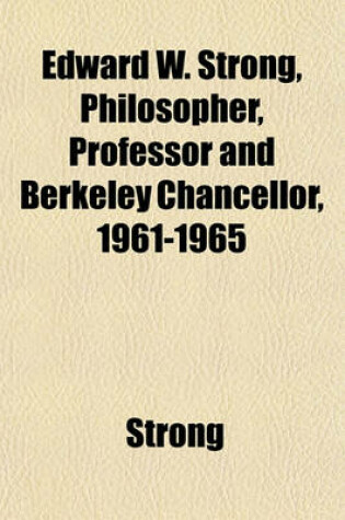 Cover of Edward W. Strong, Philosopher, Professor and Berkeley Chancellor, 1961-1965