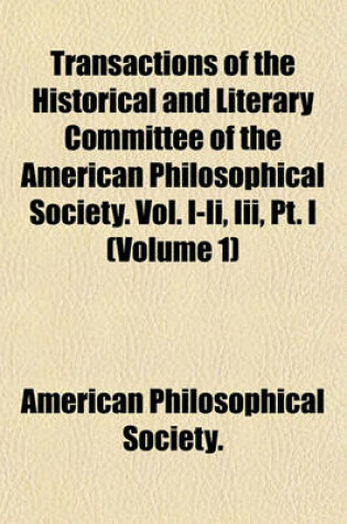 Cover of Transactions of the Historical and Literary Committee of the American Philosophical Society. Vol. I-II, III, PT. I (Volume 1)