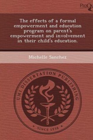 Cover of The Effects of a Formal Empowerment and Education Program on Parent's Empowerment and Involvement in Their Child's Education