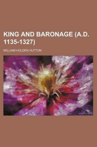 Cover of King and Baronage (A.D. 1135-1327)