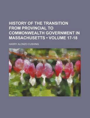 Book cover for History of the Transition from Provincial to Commonwealth Government in Massachusetts (Volume 17-18)