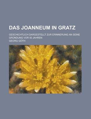 Book cover for Das Joanneum in Gratz; Geschichtlich Dargestellt Zur Erinnerung an Seine Grundung VOR 50 Jahren