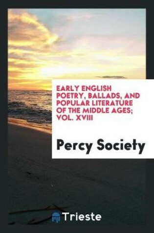 Cover of Early English Poetry, Ballads, and Popular Literature of the Middle Ages; Vol. XVIII