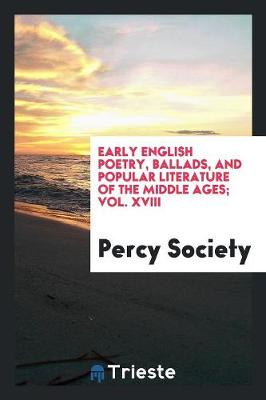 Book cover for Early English Poetry, Ballads, and Popular Literature of the Middle Ages; Vol. XVIII