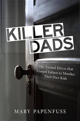 Book cover for Killer Dads: The Twisted Drives That Compel Fathers to Murder Their Own Kids