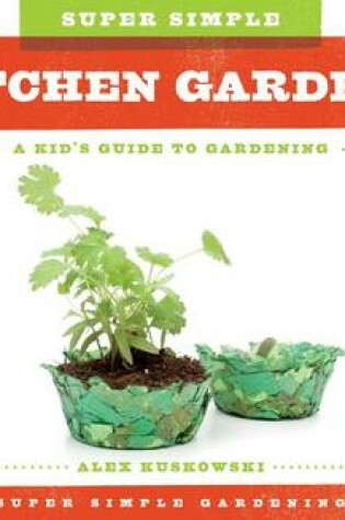 Cover of Super Simple Kitchen Gardens: A Kid's Guide to Gardening