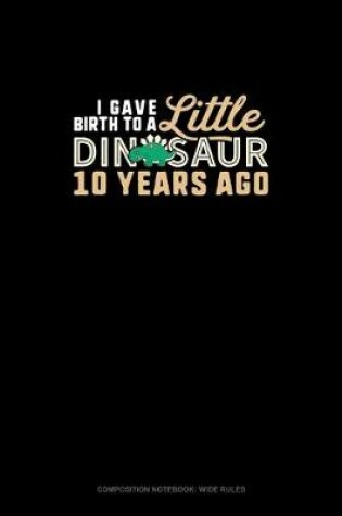 Cover of I Gave Birth To A Little Dinosaur 10 Years Ago