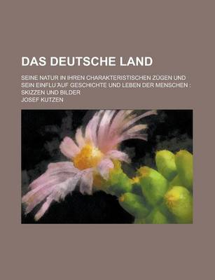 Book cover for Das Deutsche Land; Seine Natur in Ihren Charakteristischen Zugen, Und Sein Einfluss Auf Geschichte Und Leben Der Menschen