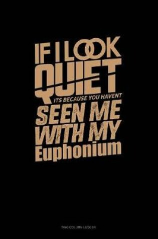 Cover of If I Look Quiet It's Because You Haven't Seen Me with My Euphonium