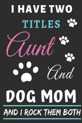 Cover of I Have Two Titles Aunt And Dog Mom And I Rock Them Both