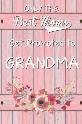 Book cover for Only the Best Moms Get Promoted to Grandma