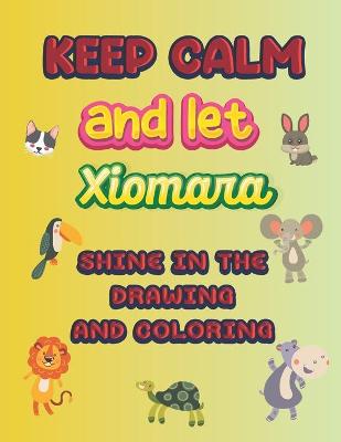 Book cover for keep calm and let Xiomara shine in the drawing and coloring