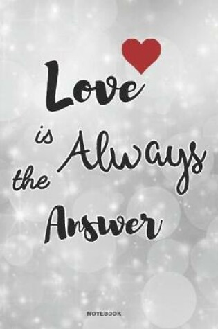Cover of LOVE IS ALWAYS THE ANSWER Notebook Journal