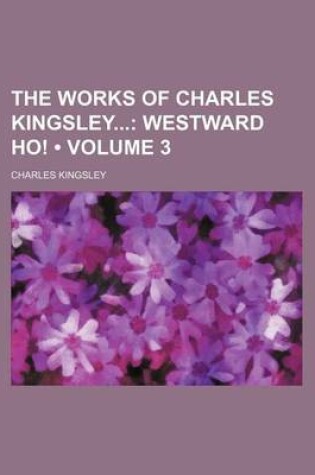 Cover of The Works of Charles Kingsley (Volume 3); Westward Ho!