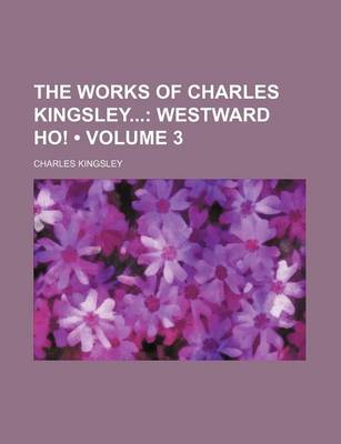 Book cover for The Works of Charles Kingsley (Volume 3); Westward Ho!