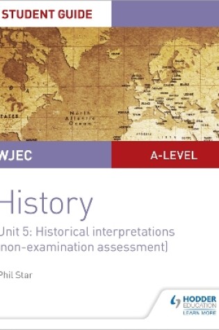 Cover of WJEC A-level History Student Guide Unit 5: Historical Interpretations (non-examination assessment)