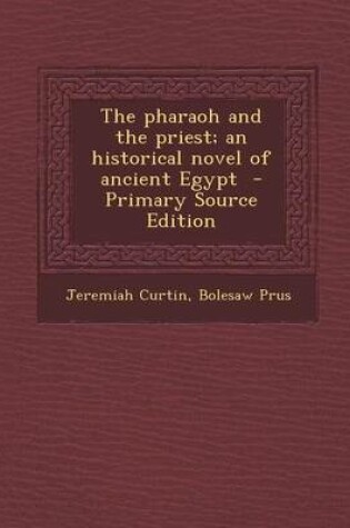 Cover of The Pharaoh and the Priest; An Historical Novel of Ancient Egypt - Primary Source Edition