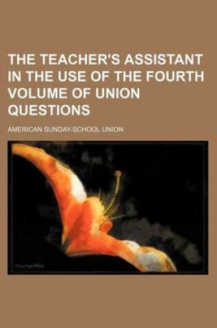 Cover of The Teacher's Assistant in the Use of the Fourth Volume of Union Questions