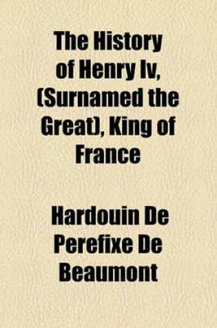 Cover of The History of Henry IV, (Surnamed the Great), King of France