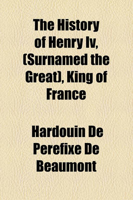 Book cover for The History of Henry IV, (Surnamed the Great), King of France