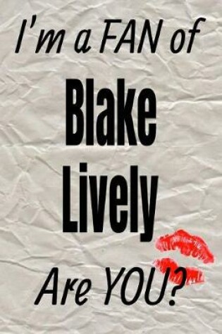 Cover of I'm a Fan of Blake Lively Are You? Creative Writing Lined Journal