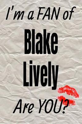 Book cover for I'm a Fan of Blake Lively Are You? Creative Writing Lined Journal