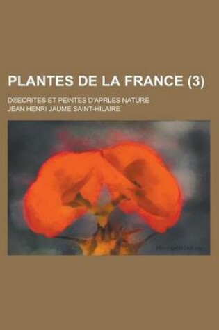 Cover of Plantes de La France; D Ecrites Et Peintes D'Aprles Nature (3)