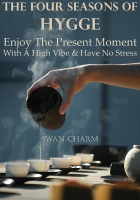 Book cover for The Four Seasons Of Hygge - Enjoy The Present Moment With a High Vibe And Have No Stress