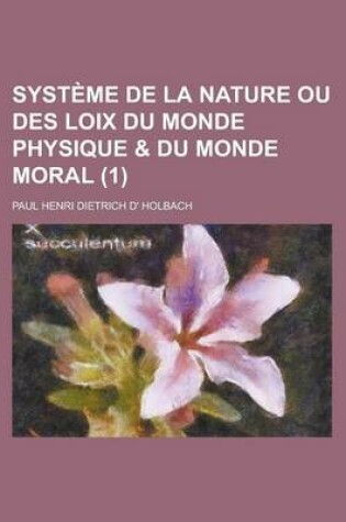 Cover of Systeme de La Nature Ou Des Loix Du Monde Physique & Du Monde Moral (1)