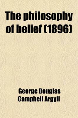 Book cover for The Philosophy of Belief; Or, Law in Christian Theology