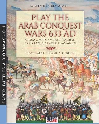 Book cover for Play the Arab conquest wars 633 AD - Gioca a Wargame alle guerre fra arabi, bizantini e sassanidi