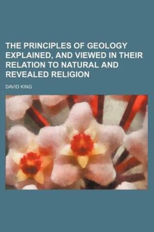 Cover of The Principles of Geology Explained, and Viewed in Their Relation to Natural and Revealed Religion