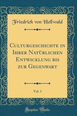 Cover of Culturgeschichte in Ihrer Naturlichen Entwicklung Bis Zur Gegenwart, Vol. 1 (Classic Reprint)