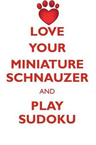 Cover of LOVE YOUR MINIATURE SCHNAUZER AND PLAY SUDOKU MINIATURE SCHNAUZER SUDOKU LEVEL 1 of 15