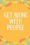 Book cover for How To Get Along With People - A joke book - Prank gift - Joke Gift - Achieve Your Goals And Better Yourself (How To Succeed In Life 2)