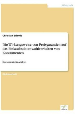 Cover of Die Wirkungsweise von Preisgarantien auf das Einkaufsstättenwahlverhalten von Konsumenten