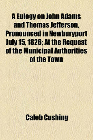 Cover of A Eulogy on John Adams and Thomas Jefferson, Pronounced in Newburyport July 15, 1826; At the Request of the Municipal Authorities of the Town