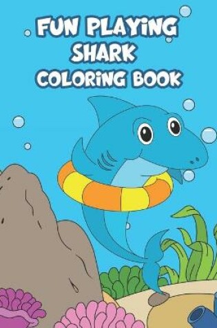 Cover of Fun Playing Shark Coloring Book