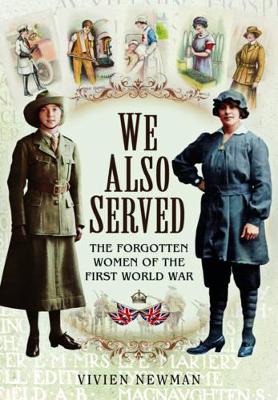 Book cover for We Also Served: The Forgotten Women of the First World War