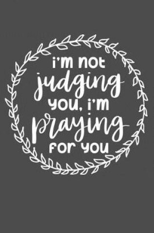 Cover of I'm Not Judging You, I'm Praying For You