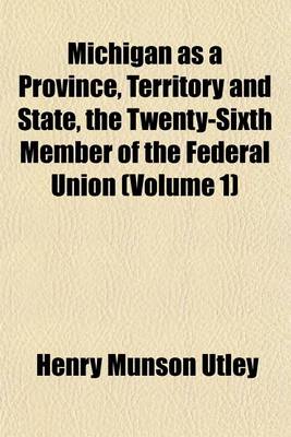 Book cover for Michigan as a Province, Territory and State, the Twenty-Sixth Member of the Federal Union (Volume 1)